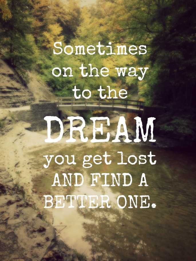 Sometimes on the way to the DREAM you get lost and find a better one. -Lisa Hammond